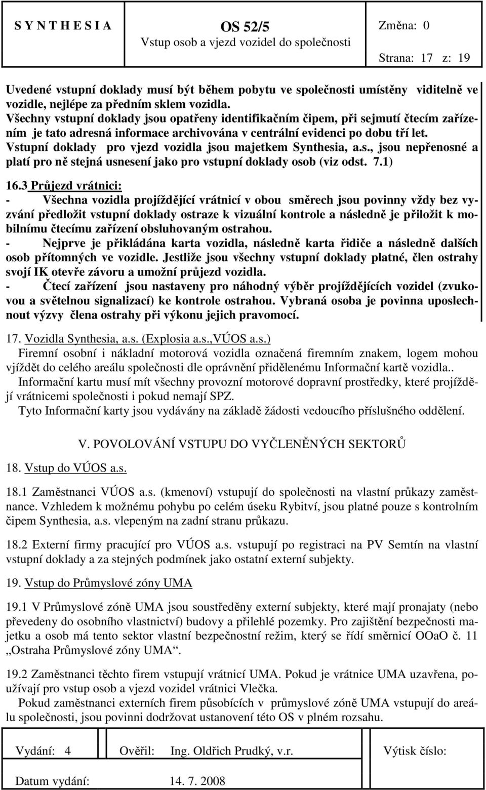 Vstupní doklady pro vjezd vozidla jsou majetkem Synthesia, a.s., jsou nepřenosné a platí pro ně stejná usnesení jako pro vstupní doklady osob (viz odst. 7.1) 16.