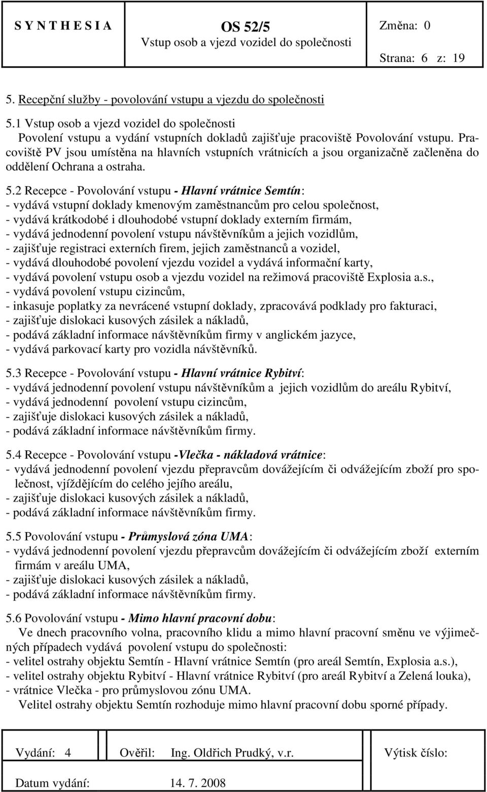 2 Recepce - Povolování vstupu - Hlavní vrátnice Semtín: - vydává vstupní doklady kmenovým zaměstnancům pro celou společnost, - vydává krátkodobé i dlouhodobé vstupní doklady externím firmám, - vydává