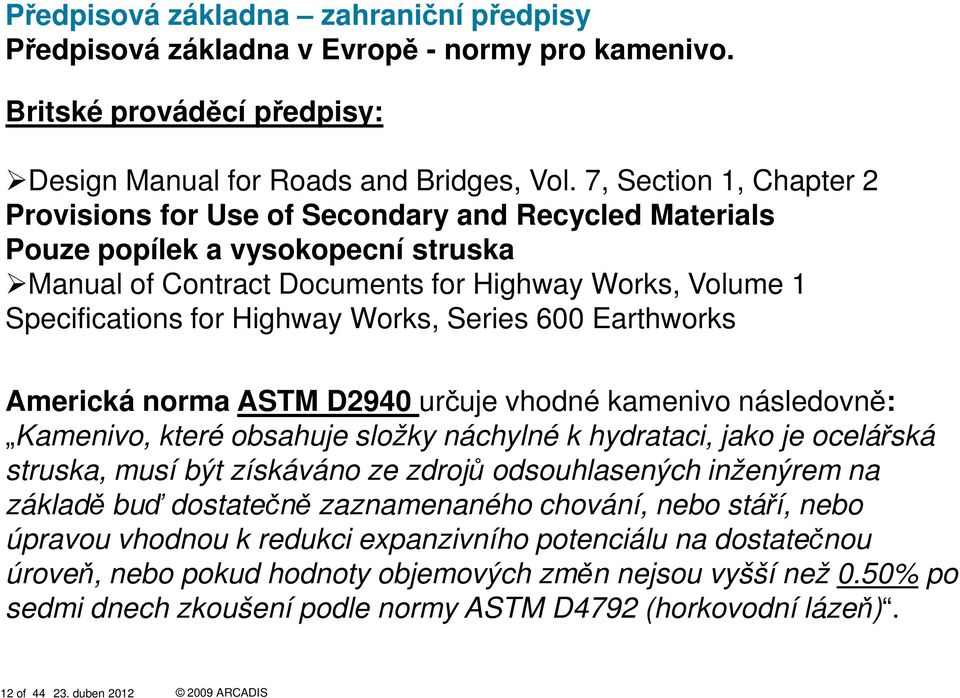 Works, Series 600 Earthworks Americká norma ASTM D2940 určuje vhodné kamenivo následovně: Kamenivo, které obsahuje složky náchylné k hydrataci, jako je ocelářská struska, musí být získáváno ze zdrojů