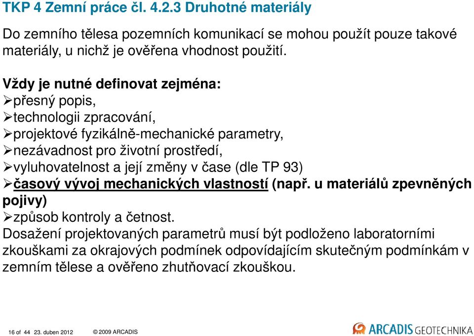 vyluhovatelnost a její změny v čase (dle TP 93) časový vývoj mechanických vlastností (např. u materiálů zpevněných pojivy) způsob kontroly a četnost.