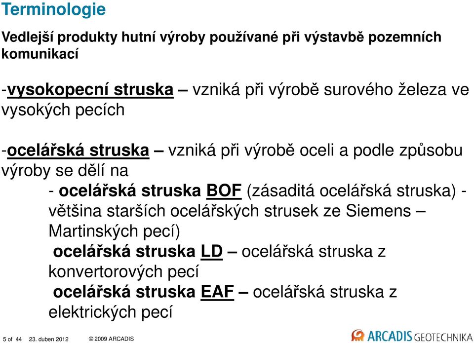 ocelářská struska BOF (zásaditá ocelářská struska) - většina starších ocelářských strusek ze Siemens Martinských pecí)