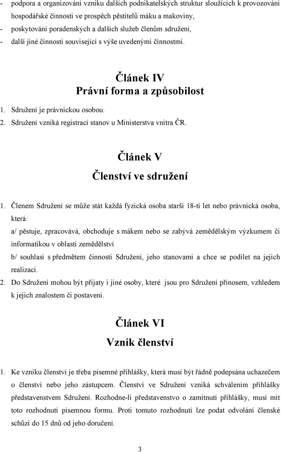 Sdružení vzniká registrací stanov u Ministerstva vnitra ČR. Článek V Členství ve sdružení 1.
