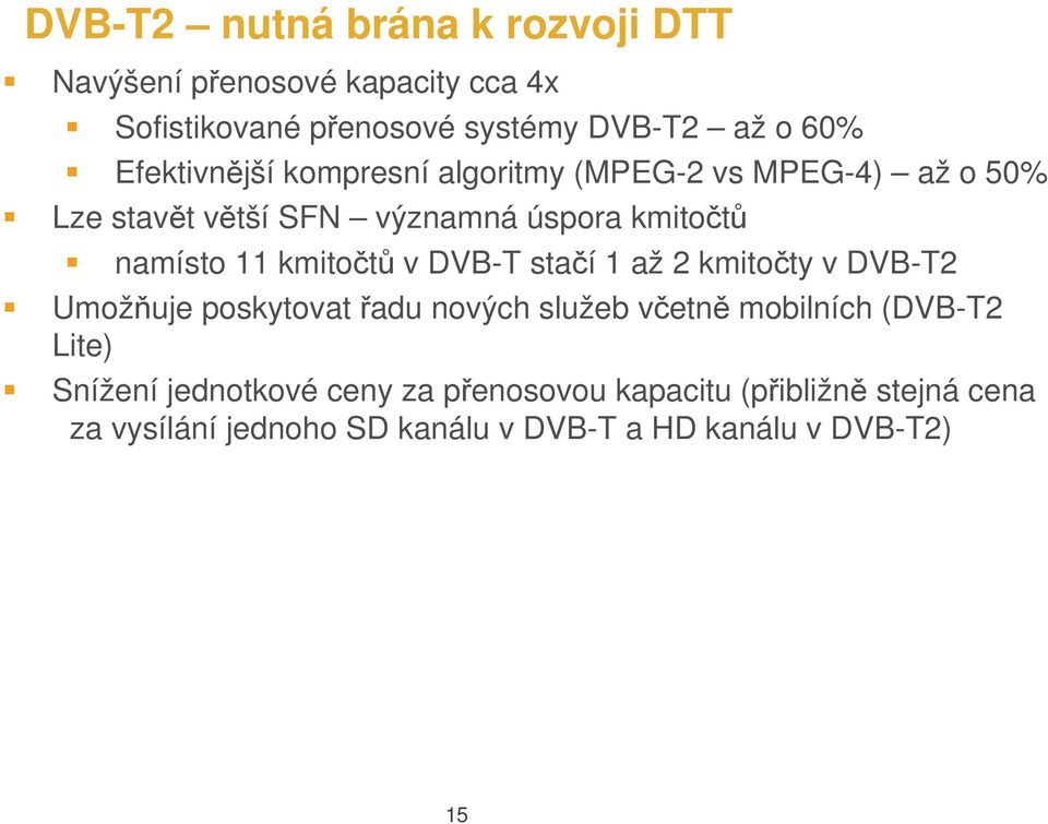 kmitočtů v DVB-T stačí 1 až 2 kmitočty v DVB-T2 Umožňuje poskytovat řadu nových služeb včetně mobilních (DVB-T2 Lite)