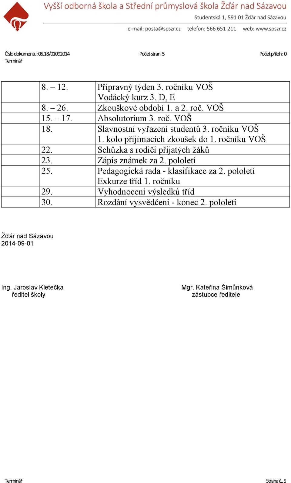 Zápis známek za 2. pololetí 25. Pedagogická rada - klasifikace za 2. pololetí Exkurze tříd 1. ročníku 29. Vyhodnocení výsledků tříd 30.