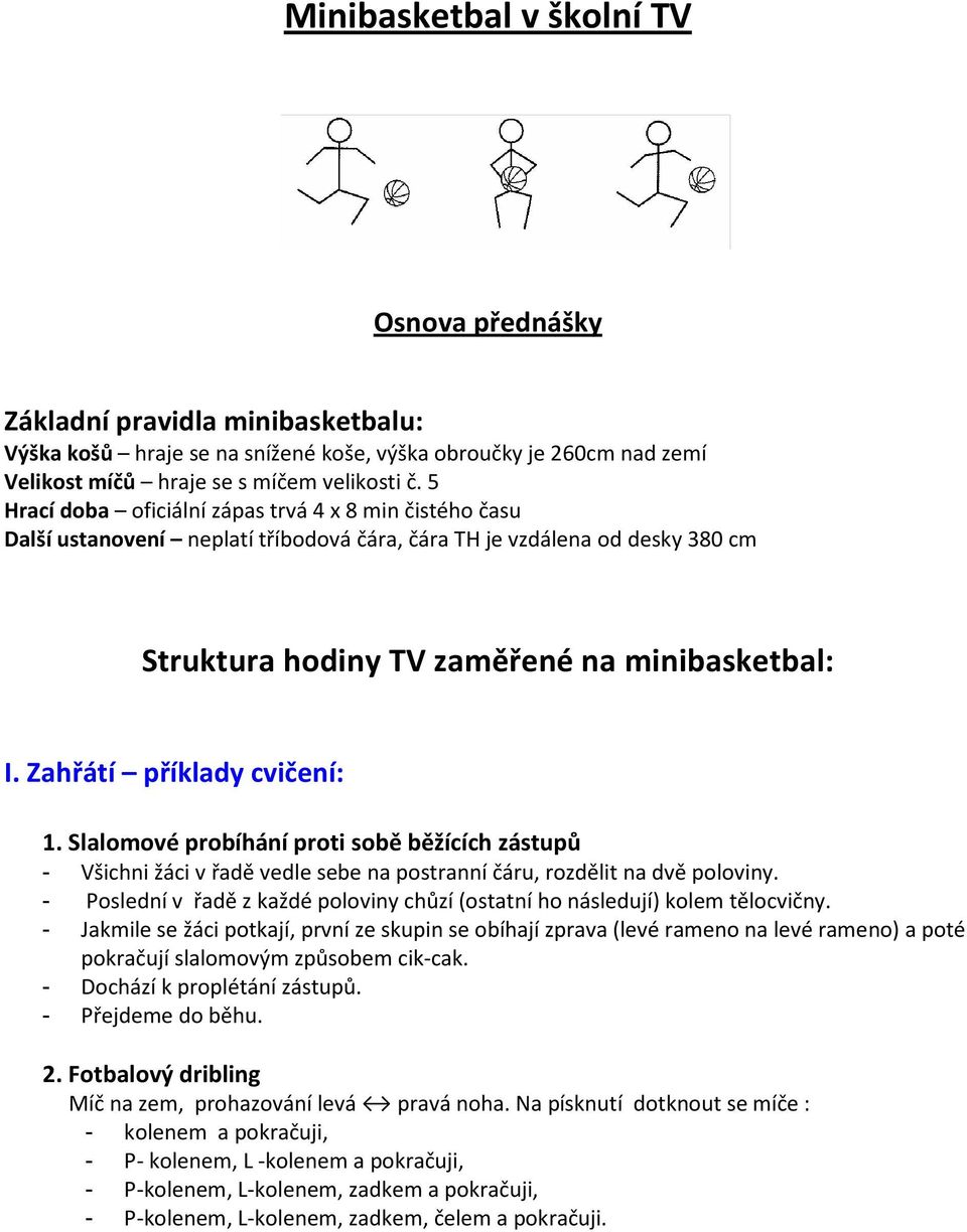 Zahřátí příklady cvičení: 1. Slalomové probíhání proti sobě běžících zástupů - Všichni žáci v řadě vedle sebe na postranní čáru, rozdělit na dvě poloviny.