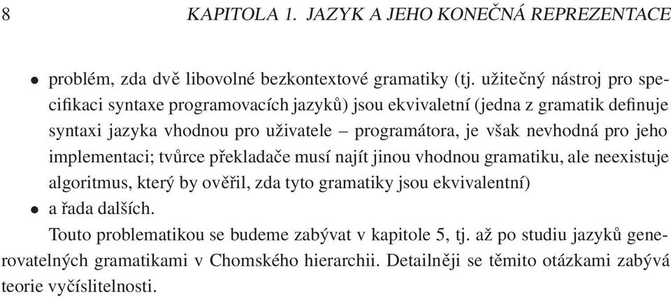 je však nevhodná pro jeho implementaci; tvůrce překladače musí najít jinou vhodnou gramatiku, ale neexistuje algoritmus, který by ověřil, zda tyto gramatiky