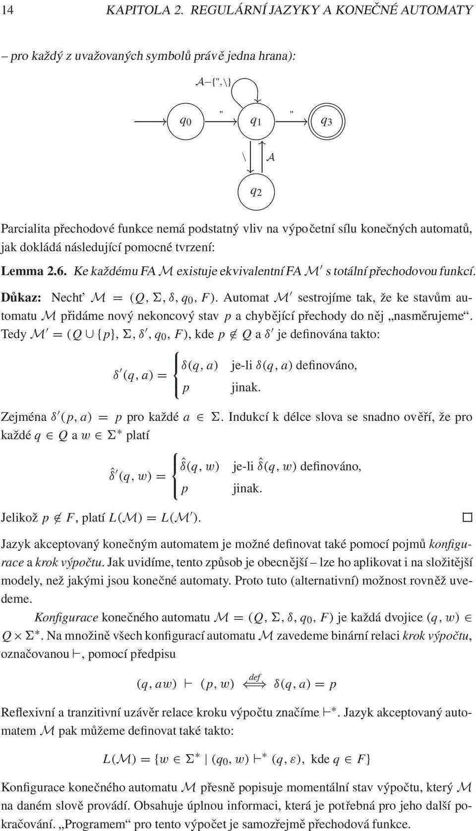 sílu konečných automatů, jak dokládá následující pomocné tvrzení: Lemma 2.6. Ke každému FA M existuje ekvivalentní FA M 0 s totální přechodovou funkcí. Důkaz: Necht M D.Q 6 q 0 F/.