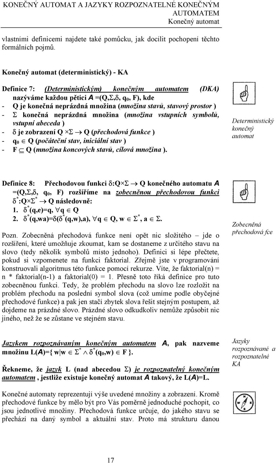 prostor ) - Σ konečná neprázdná množina (množina vstupních symbolů, vstupní abeceda ) - δ je zobrazení Q Σ Q (přechodová funkce ) - q 0 Q (počáteční stav, iniciální stav ) - F Q (množina koncových