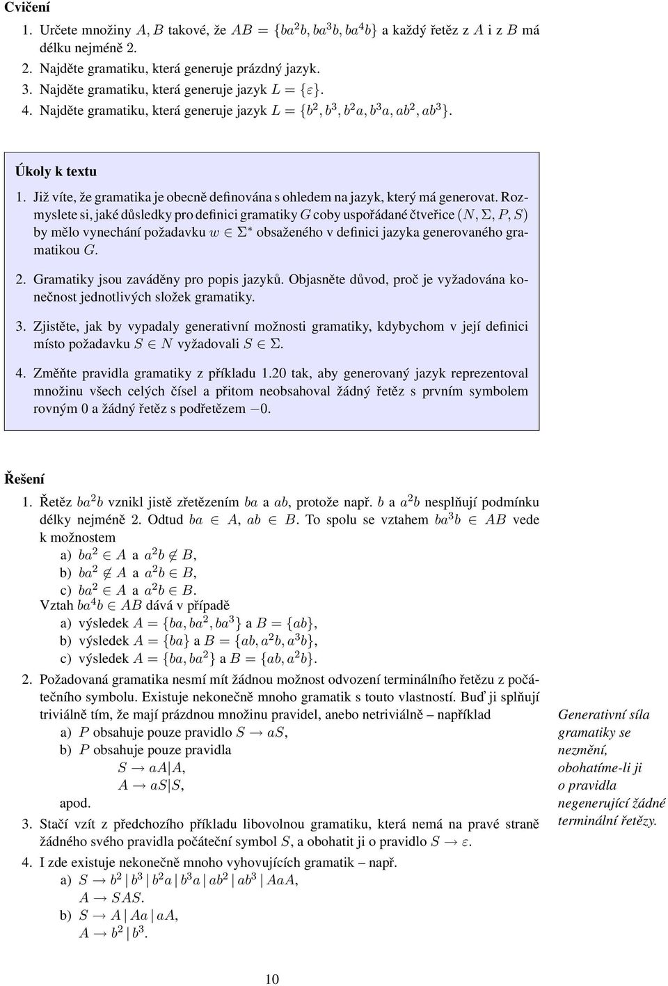 Rozmyslete si, jaké důsledky pro definici gramatiky G coby uspořádané čtveřice (N, Σ, P, S) by mělo vynechání požadavku w Σ obsaženého v definici jazyka generovaného gramatikou G. 2.