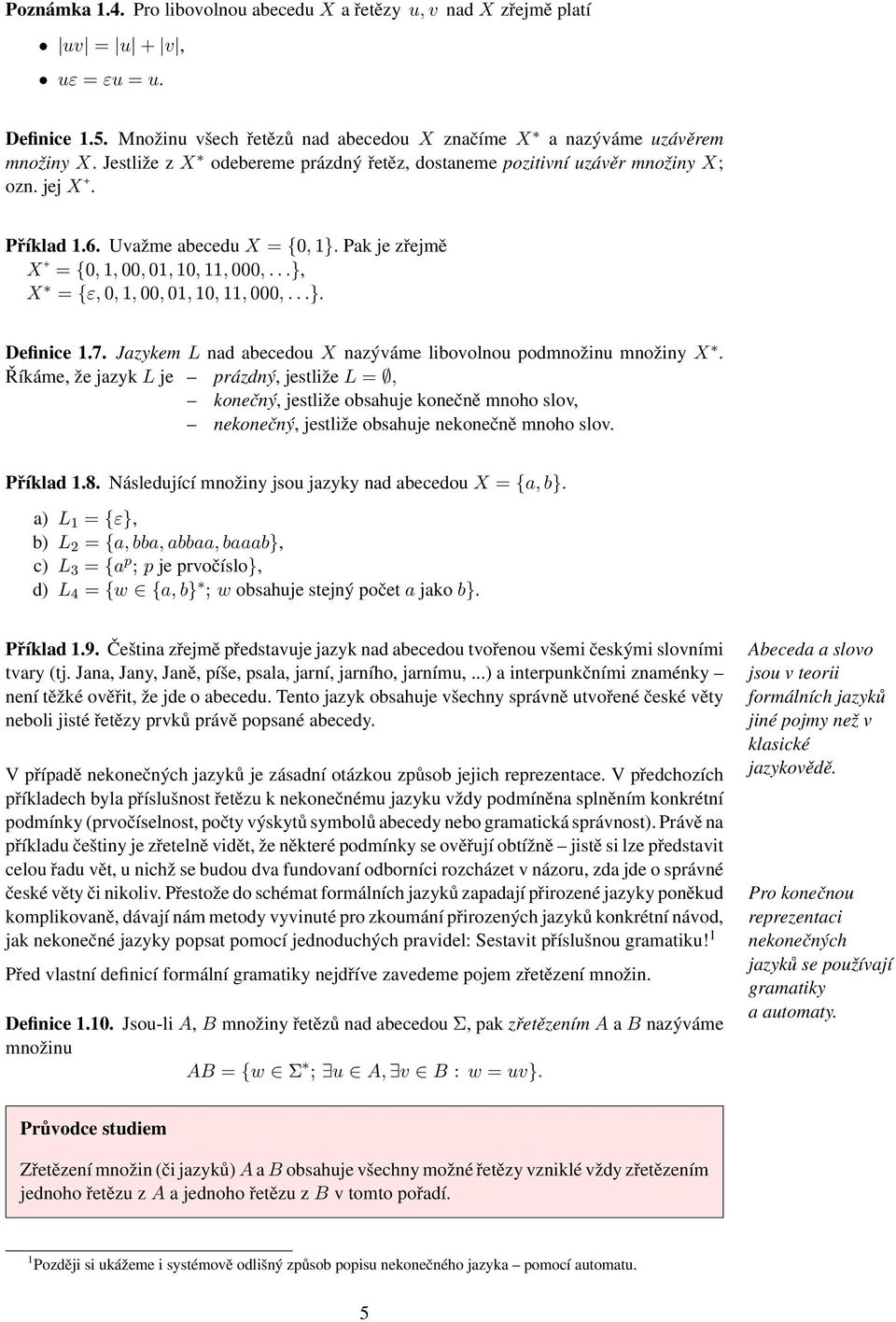 ..}, X = {ε, 0, 1, 00, 01, 10, 11, 000,...}. Definice 1.7. Jazykem L nad abecedou X nazýváme libovolnou podmnožinu množiny X.