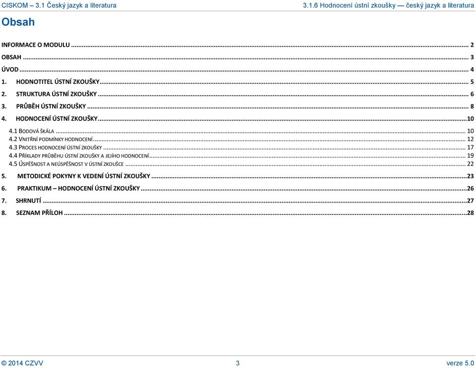 .. 12 4.3 PROCES HODNOCENÍ ÚSTNÍ ZKOUŠKY... 17 4.4 PŘÍKLADY PRŮBĚHU ÚSTNÍ ZKOUŠKY A JEJÍHO HODNOCENÍ... 19 4.