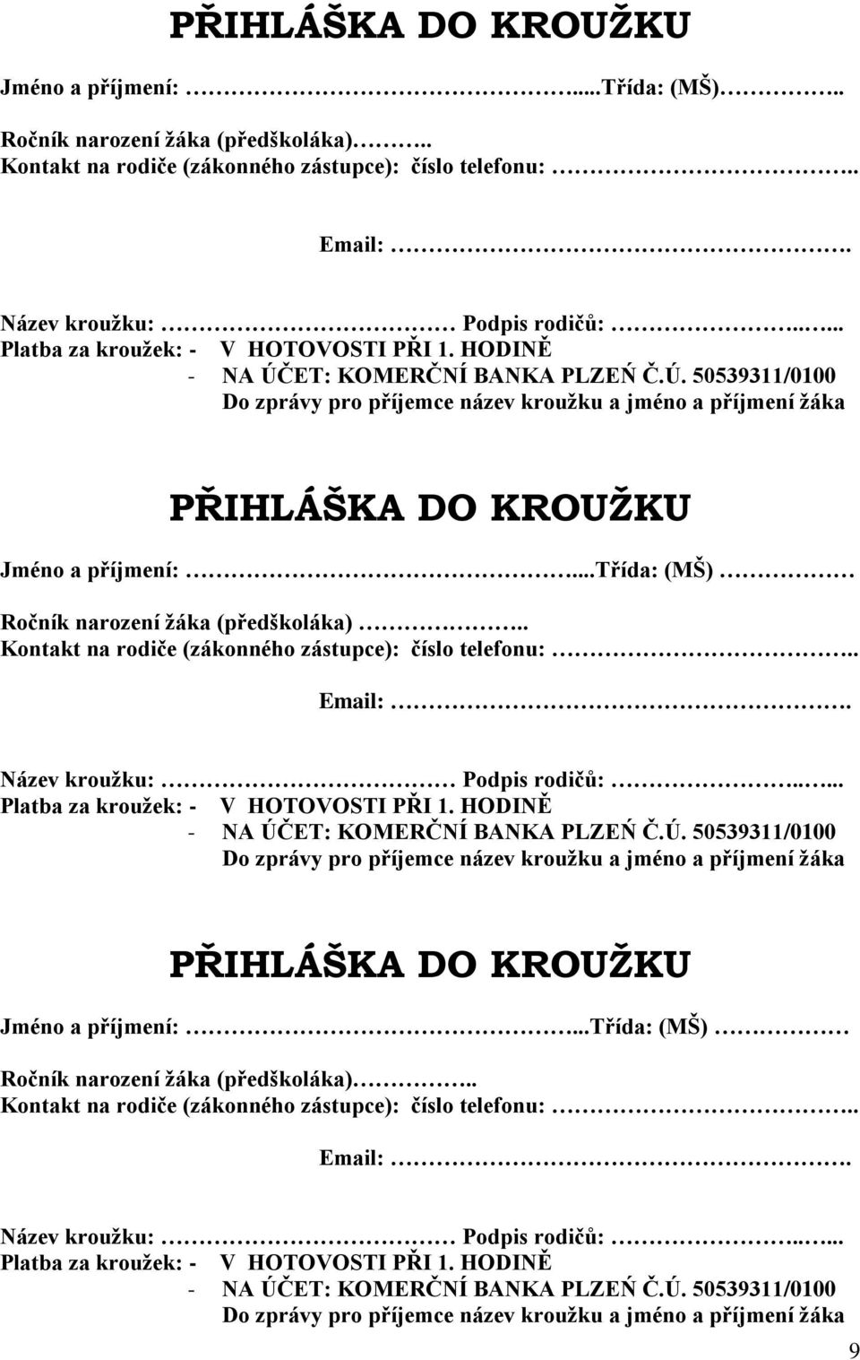 ..třída: (MŠ) Ročník narození žáka (předškoláka).. Kontakt na rodiče (zákonného zástupce): číslo telefonu:.. Email:. Název kroužku: Podpis rodičů:...třída: (MŠ) Ročník narození žáka (předškoláka).. Kontakt na rodiče (zákonného zástupce): číslo telefonu:.. Email:. Název kroužku: Podpis rodičů:..... Platba za kroužek: - V HOTOVOSTI PŘI 1.