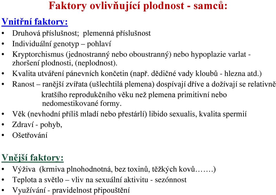 ) Ranost ranější zvířata (ušlechtilá plemena) dospívají dříve a dožívají se relativně kratšího reprodukčního věku než plemena primitivní nebo nedomestikované formy.