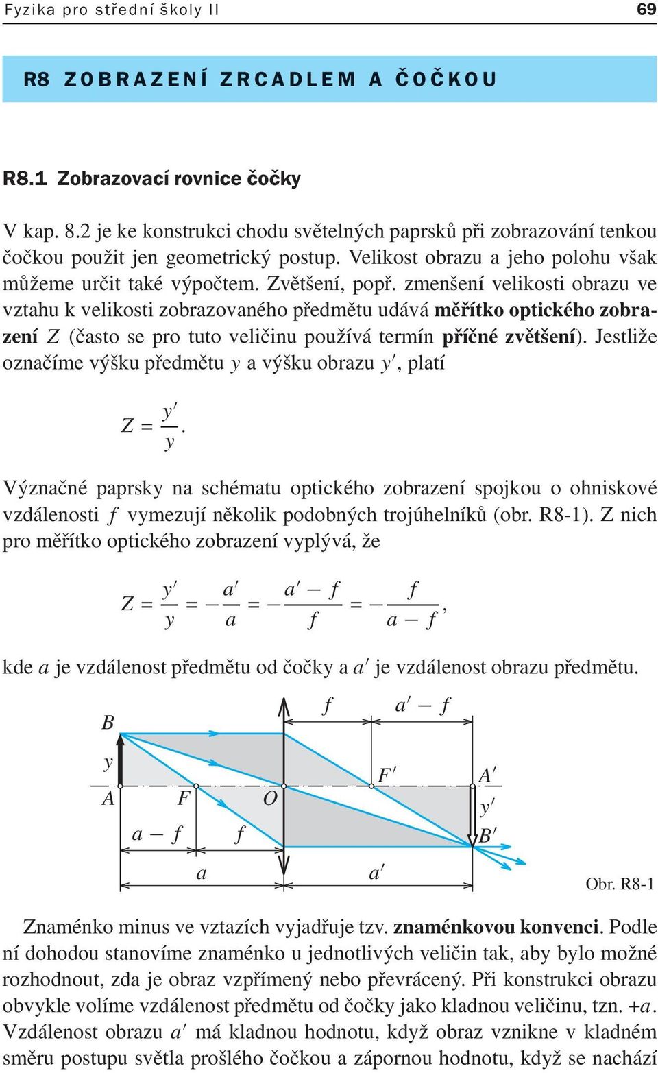 zmenšení velikosti obrazu ve vztahu k velikosti zobrazovaného předmětu udává měřítko optického zobrazení Z (často se pro tuto veličinu používá termín příčné zvětšení).