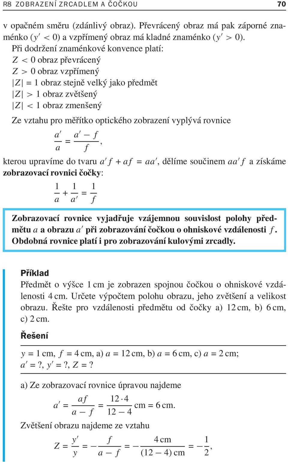 rovnice a a = a f, f kterouupravímedotvaru a f + af = aa,dělímesoučinem aa f azískáme zobrazovací rovnici čočky: 1 a + 1 a = 1 f Zobrazovací rovnice vyjadřuje vzájemnou souvislost polohy předmětu