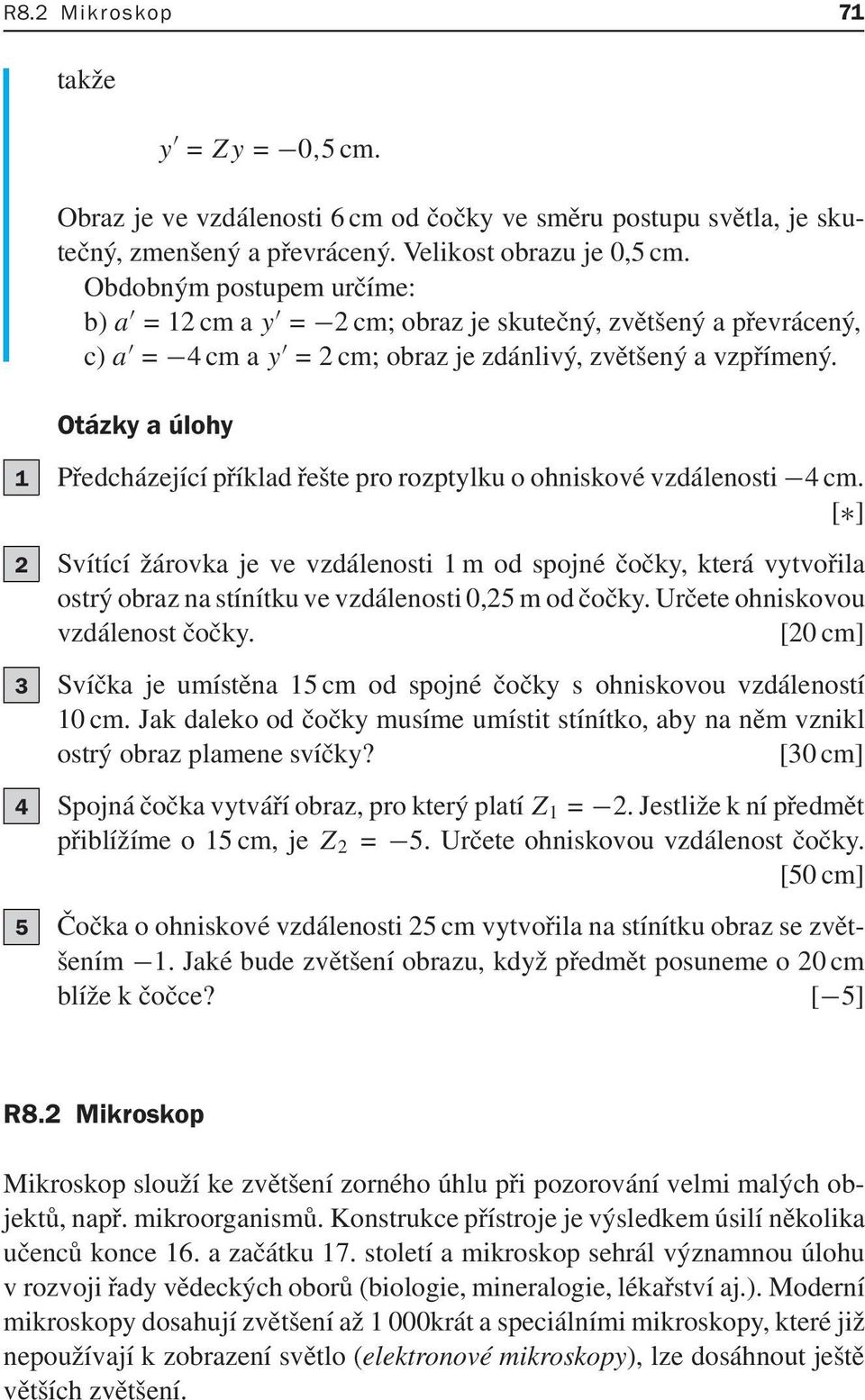 Otázky a úlohy 1 Předcházející příklad řešte pro rozptylku o ohniskové vzdálenosti 4 cm.