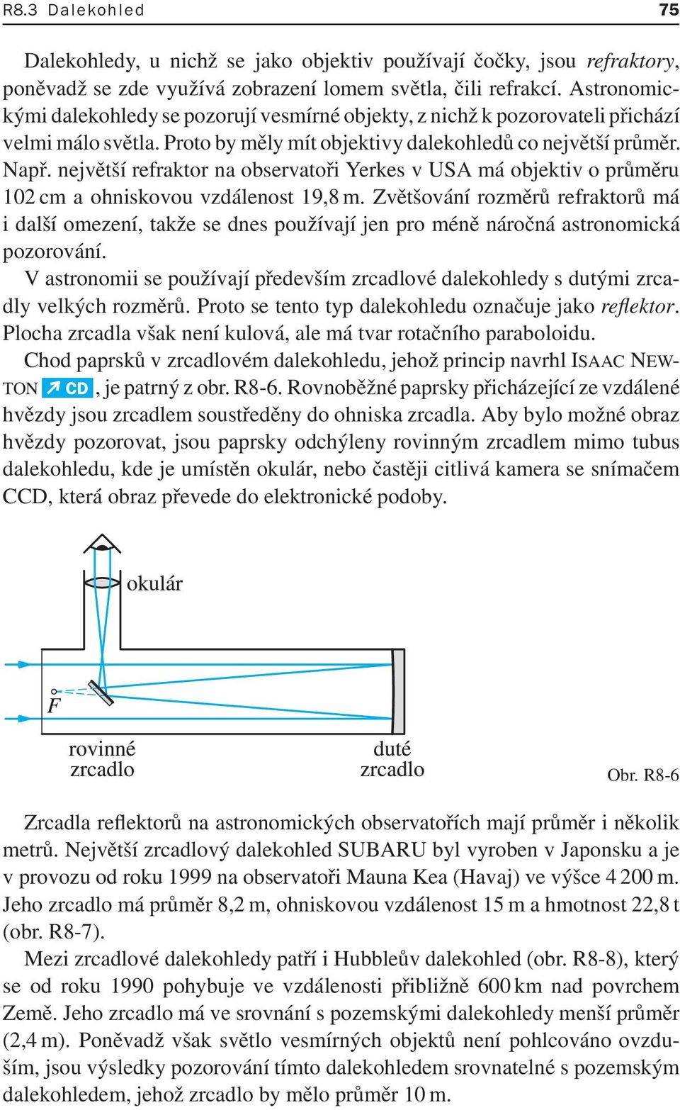 největší refraktor na observatoři Yerkes v USA má objektiv o průměru 102 cm a ohniskovou vzdálenost 19,8 m.