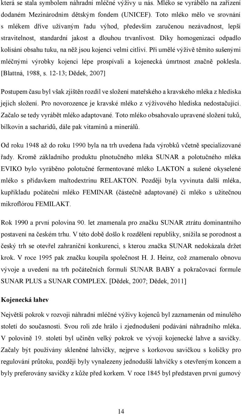 Díky homogenizaci odpadlo kolísání obsahu tuku, na něž jsou kojenci velmi citliví. Při umělé výživě těmito sušenými mléčnými výrobky kojenci lépe prospívali a kojenecká úmrtnost značně poklesla.