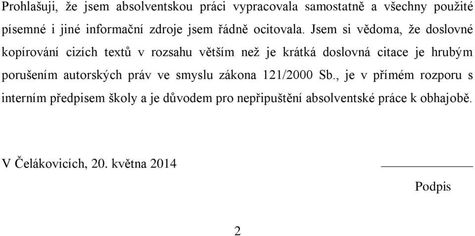 Jsem si vědoma, že doslovné kopírování cizích textů v rozsahu větším než je krátká doslovná citace je hrubým