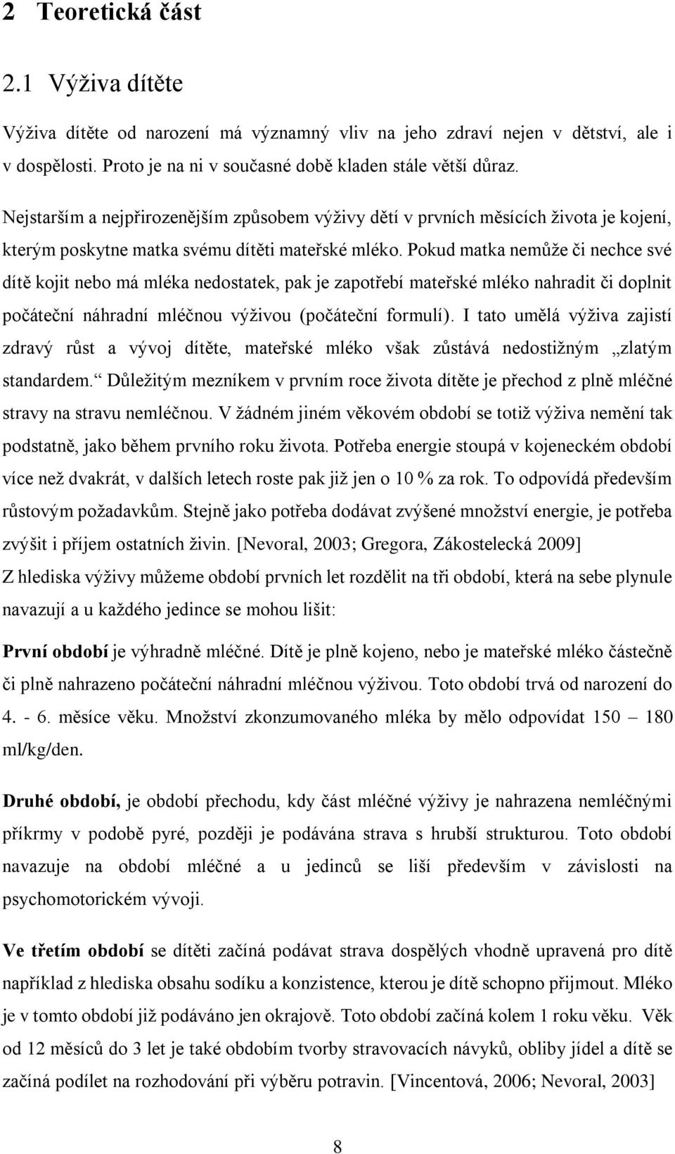 Pokud matka nemůže či nechce své dítě kojit nebo má mléka nedostatek, pak je zapotřebí mateřské mléko nahradit či doplnit počáteční náhradní mléčnou výživou (počáteční formulí).