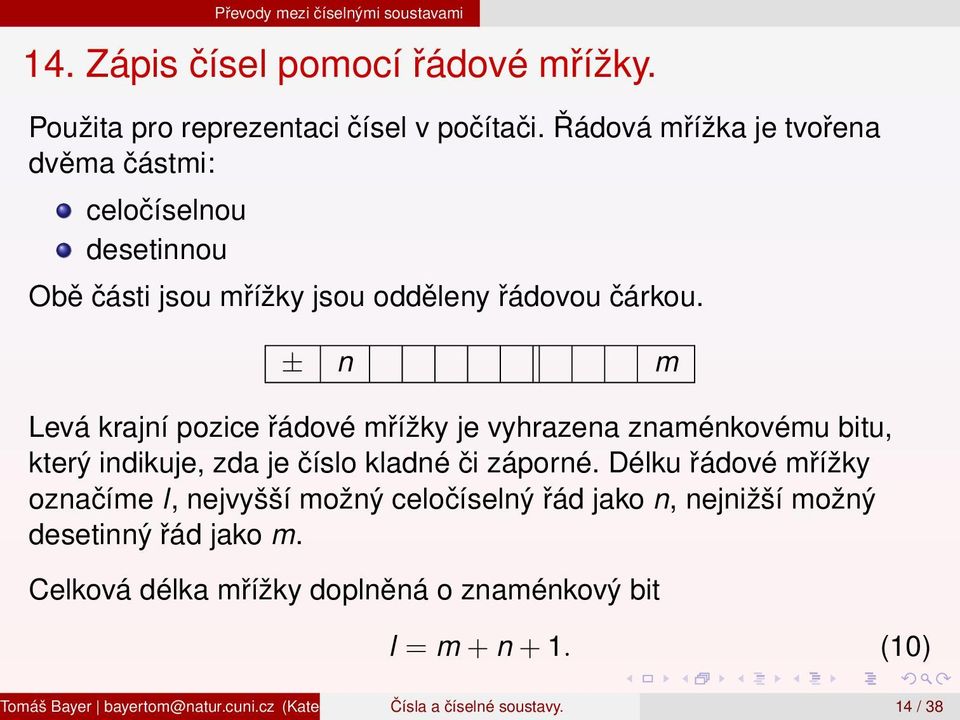 ± n m Levá krajní pozice řádové mřížky je vyhrazena znaménkovému bitu, který indikuje, zda je číslo kladné či záporné.