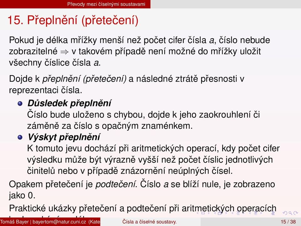 Dojde k přeplnění (přetečení) a následné ztrátě přesnosti v reprezentaci čísla. Důsledek přeplnění Číslo bude uloženo s chybou, dojde k jeho zaokrouhlení či záměně za číslo s opačným znaménkem.