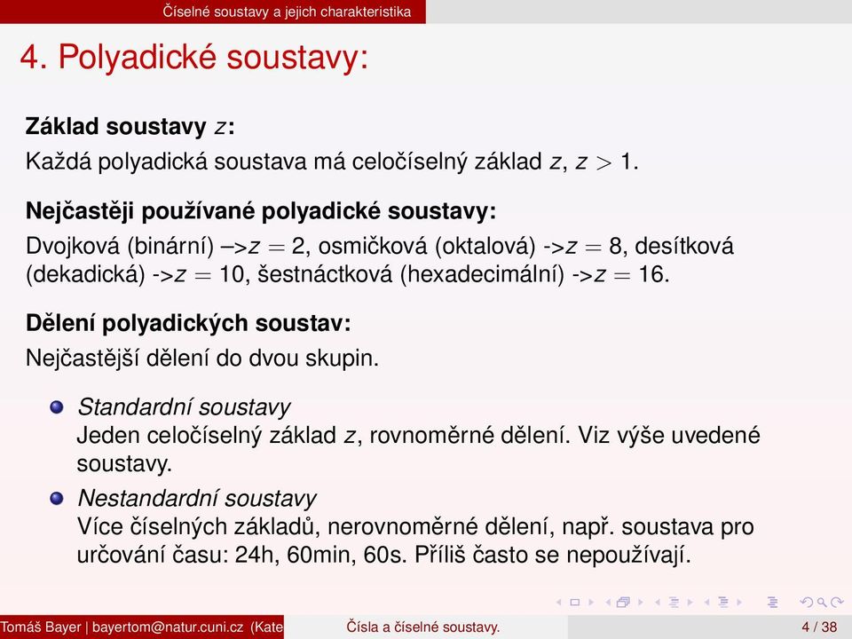 Dělení polyadických soustav: Nejčastější dělení do dvou skupin. Standardní soustavy Jeden celočíselný základ z, rovnoměrné dělení. Viz výše uvedené soustavy.