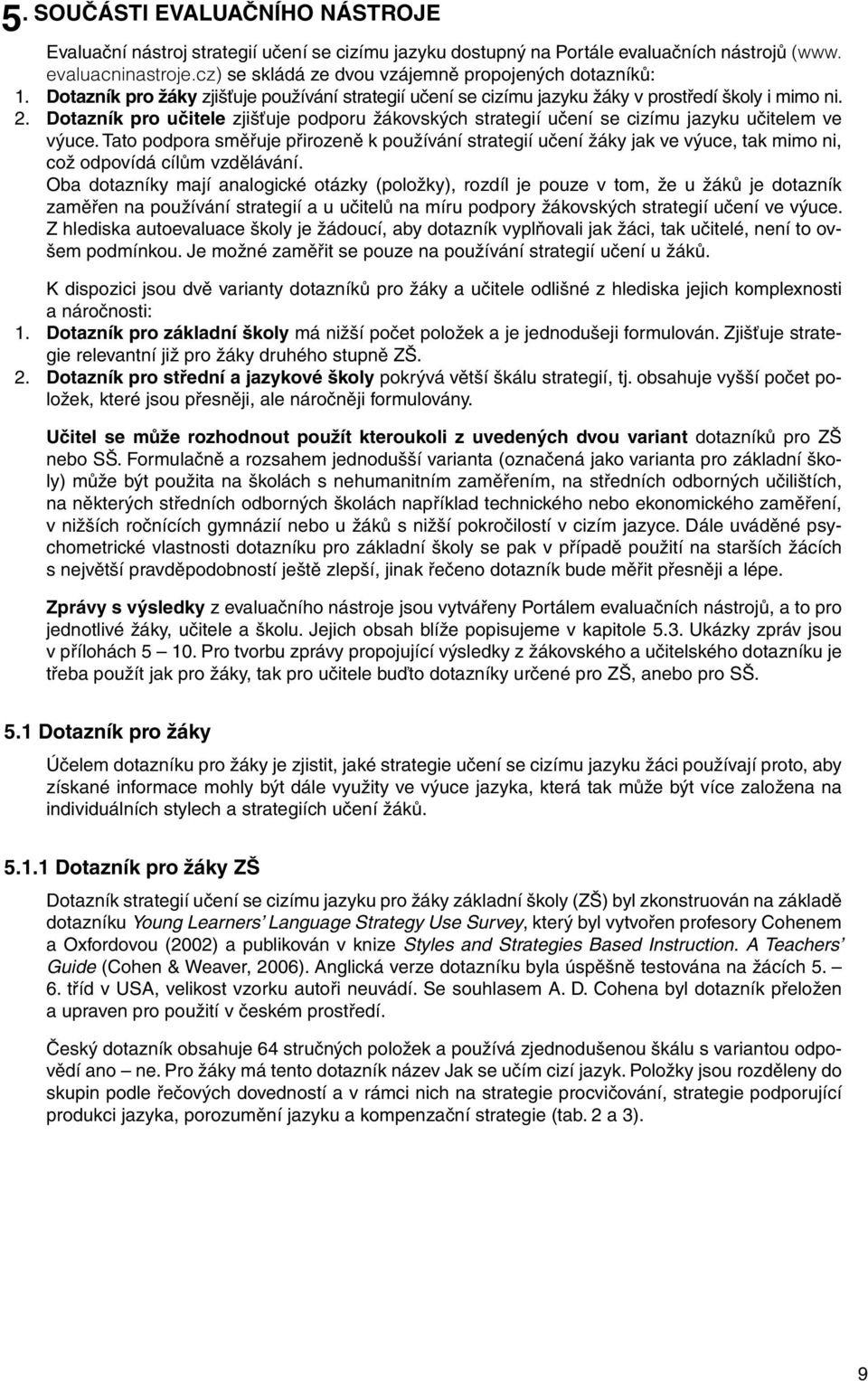 Dotazník pro učitele zjišťuje podporu žákovských strategií učení se cizímu jazyku učitelem ve výuce.