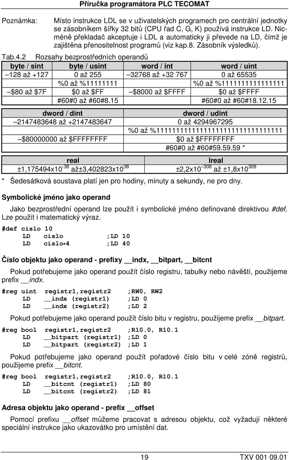 2 Rozsahy bezprostředních operandů byte / sint byte / usint word / int word / uint 128 až +127 0 až 255 32768 až +32 767 0 až 65535 %0 až %11111111 %0 až %1111111111111111 $80 až $7F $0 až $FF $8000