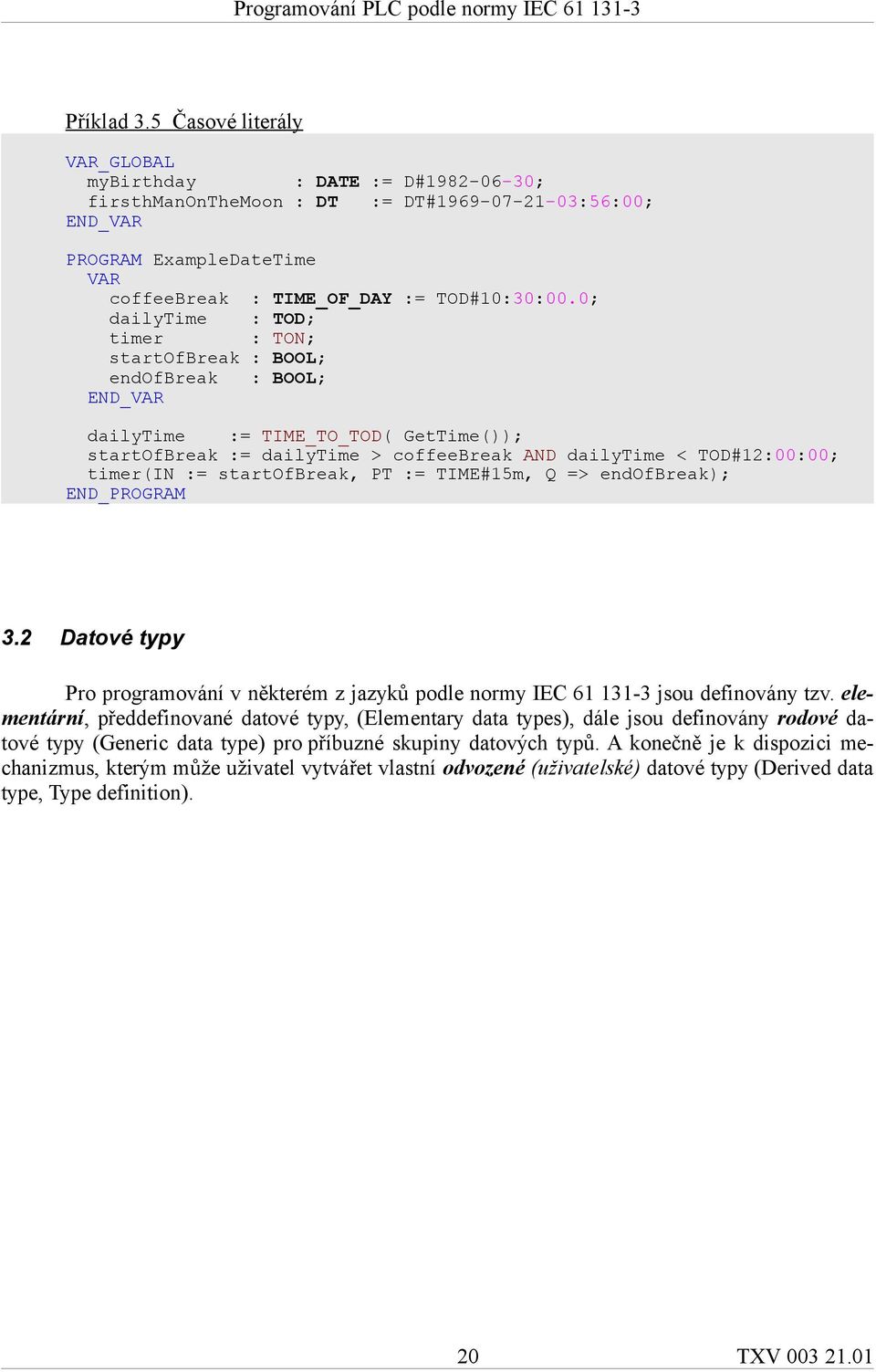 startofbreak, PT := TIME#15m, Q => endofbreak); END_PROGRAM 3.2 Datové typy Pro programování v některém z jazyků podle normy IEC 61 131-3 jsou definovány tzv.