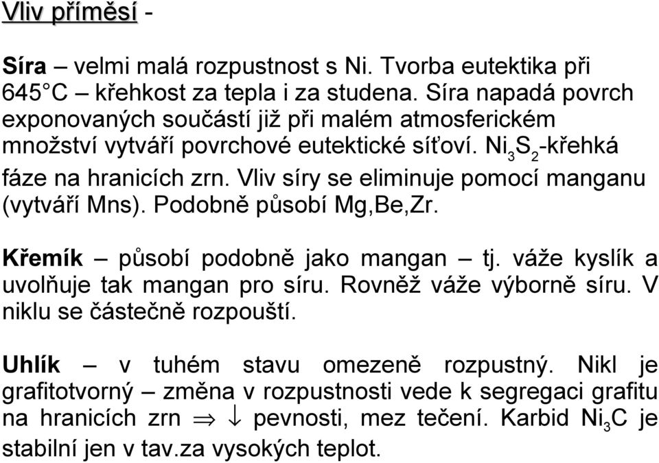 Vliv síry se eliminuje pomocí manganu (vytváří Mns). Podobně působí Mg,Be,Zr. Křemík působí podobně jako mangan tj. váže kyslík a uvolňuje tak mangan pro síru.