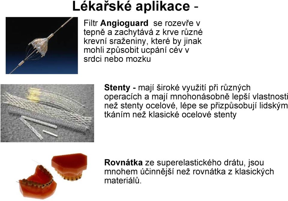 mají mnohonásobně lepší vlastnosti než stenty ocelové, lépe se přizpůsobují lidským tkáním než klasické