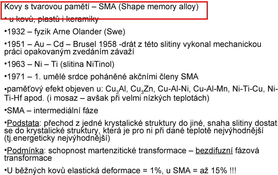 (i mosaz avšak při velmi nízkých teplotách) SMA intermediální fáze Podstata: přechod z jedné krystalické struktury do jiné, snaha slitiny dostat se do krystalické struktury, která je pro