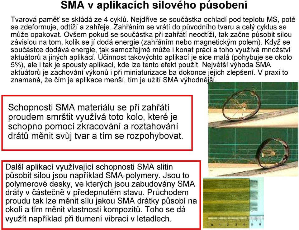 Ovšem pokud se součástka při zahřátí neodtíží, tak začne působit silou závislou na tom, kolik se jí dodá energie (zahřáním nebo magnetickým polem).