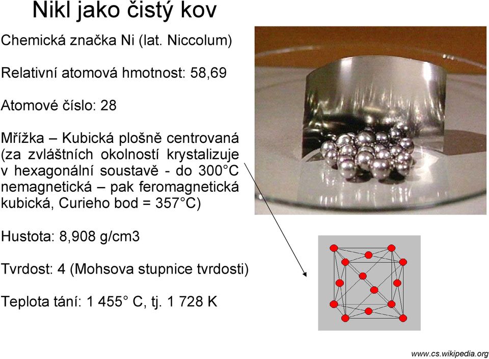 (za zvláštních okolností krystalizuje v hexagonální soustavě - do 300 C nemagnetická pak