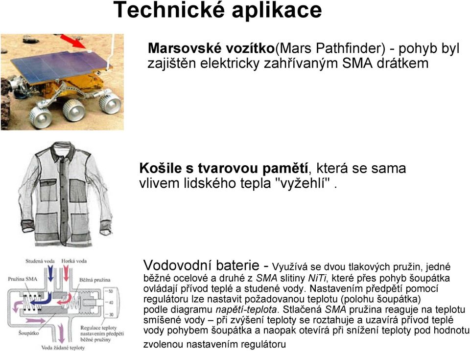 Vodovodní baterie - Využívá se dvou tlakových pružin, jedné běžné ocelové a druhé z SMA slitiny NiTi, které přes pohyb šoupátka ovládají přívod teplé a studené vody.