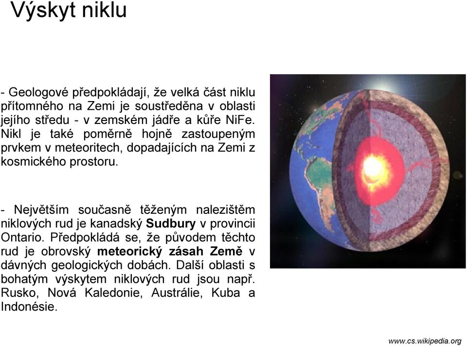 - Největším současně těženým nalezištěm niklových rud je kanadský Sudbury v provincii Ontario.