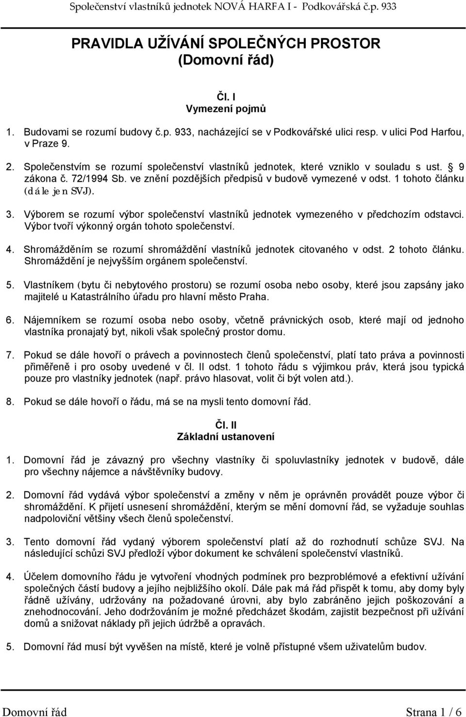 3. Výborem se rozumí výbor společenství vlastníků jednotek vymezeného v předchozím odstavci. Výbor tvoří výkonný orgán tohoto společenství. 4.