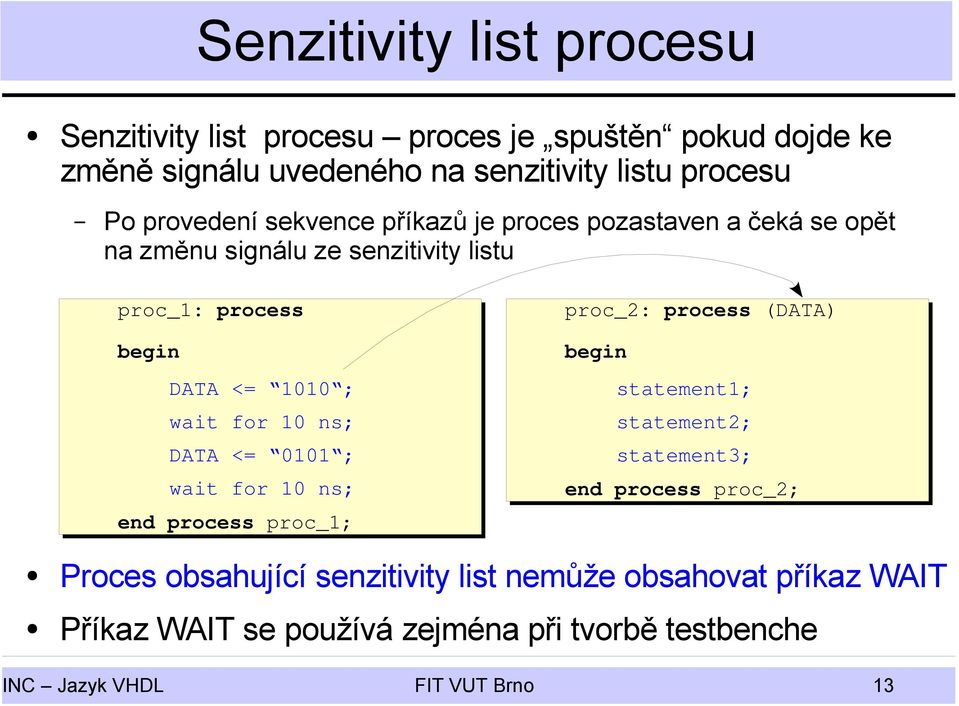 10 ns; DATA <= 0101 ; wait for 10 ns; end process proc_1; proc_2: process (DATA) statement1; statement2; statement3; end process proc_2;