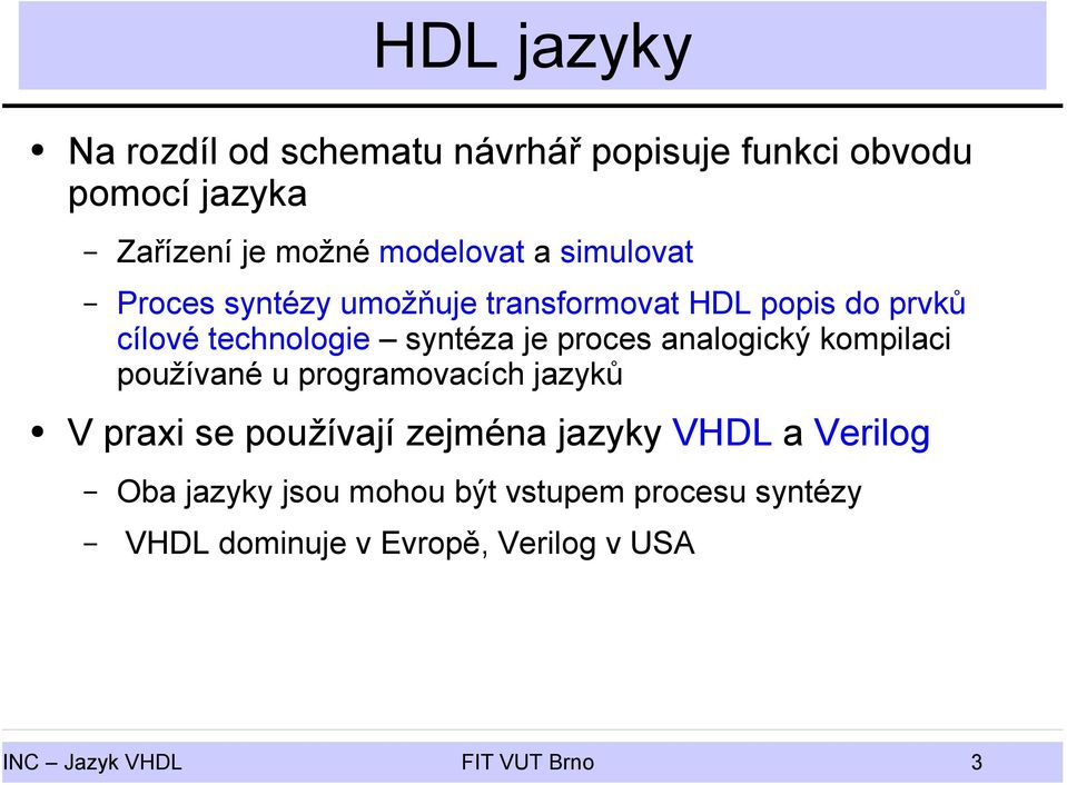 analogický kompilaci používané u programovacích jazyků V praxi se používají zejména jazyky VHDL a Verilog