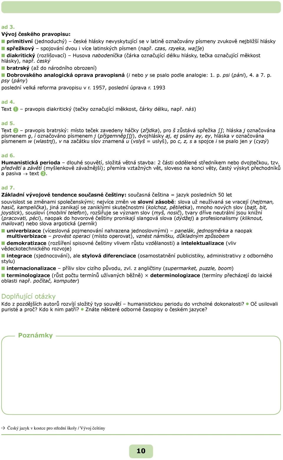 ċeský n bratrský (až do národního obrození) n Dobrovského analogická oprava pravopisná (i nebo y se psalo podle analogie: 1. p. psi (páni), 4. a 7. p. psy (pány) poslední velká reforma pravopisu v r.