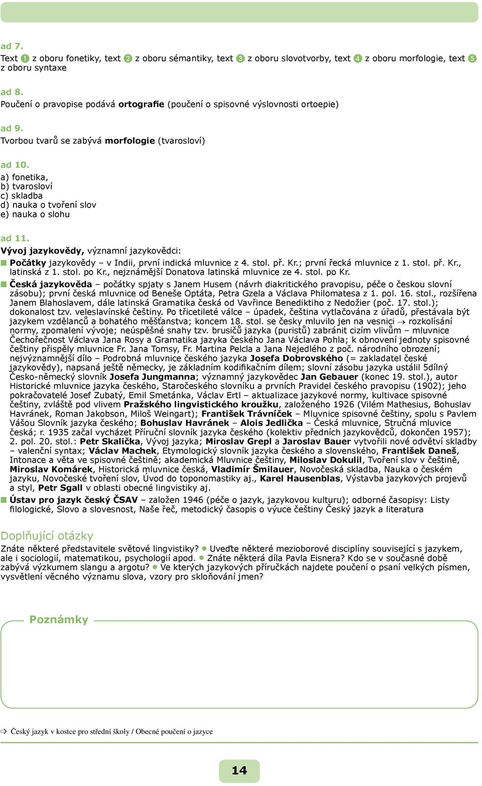 a) fonetika, b) tvarosloví c) skladba d) nauka o tvoření slov e) nauka o slohu ad 11. Vývoj jazykovědy, významní jazykovědci: n Počátky jazykovědy v Indii, první indická mluvnice z 4. stol. př. Kr.
