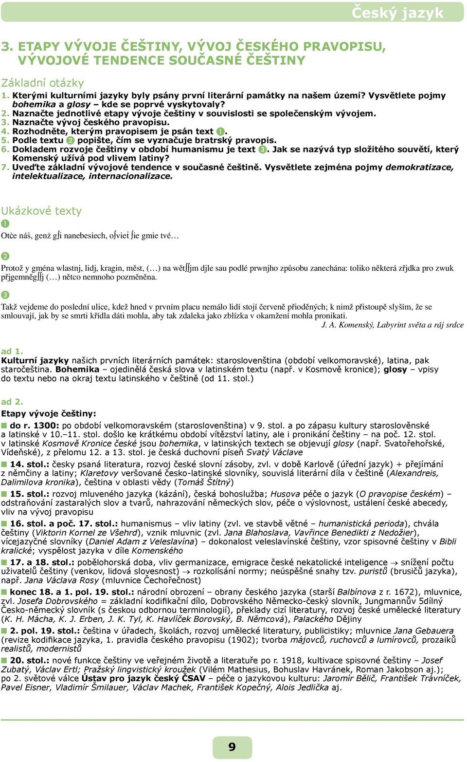 Rozhodněte, kterým pravopisem je psán text ❶. 5. Podle textu ❷ popište, čím se vyznačuje bratrský pravopis. 6. dokladem rozvoje češtiny v období humanismu je text ❸.