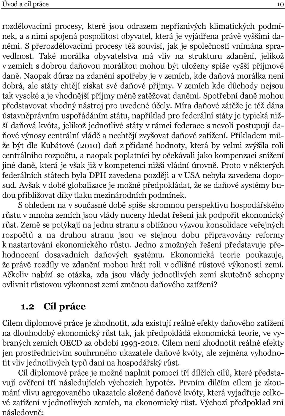 Také morálka obyvatelstva má vliv na strukturu zdanění, jelikož v zemích s dobrou daňovou morálkou mohou být uloženy spíše vyšší příjmové daně.