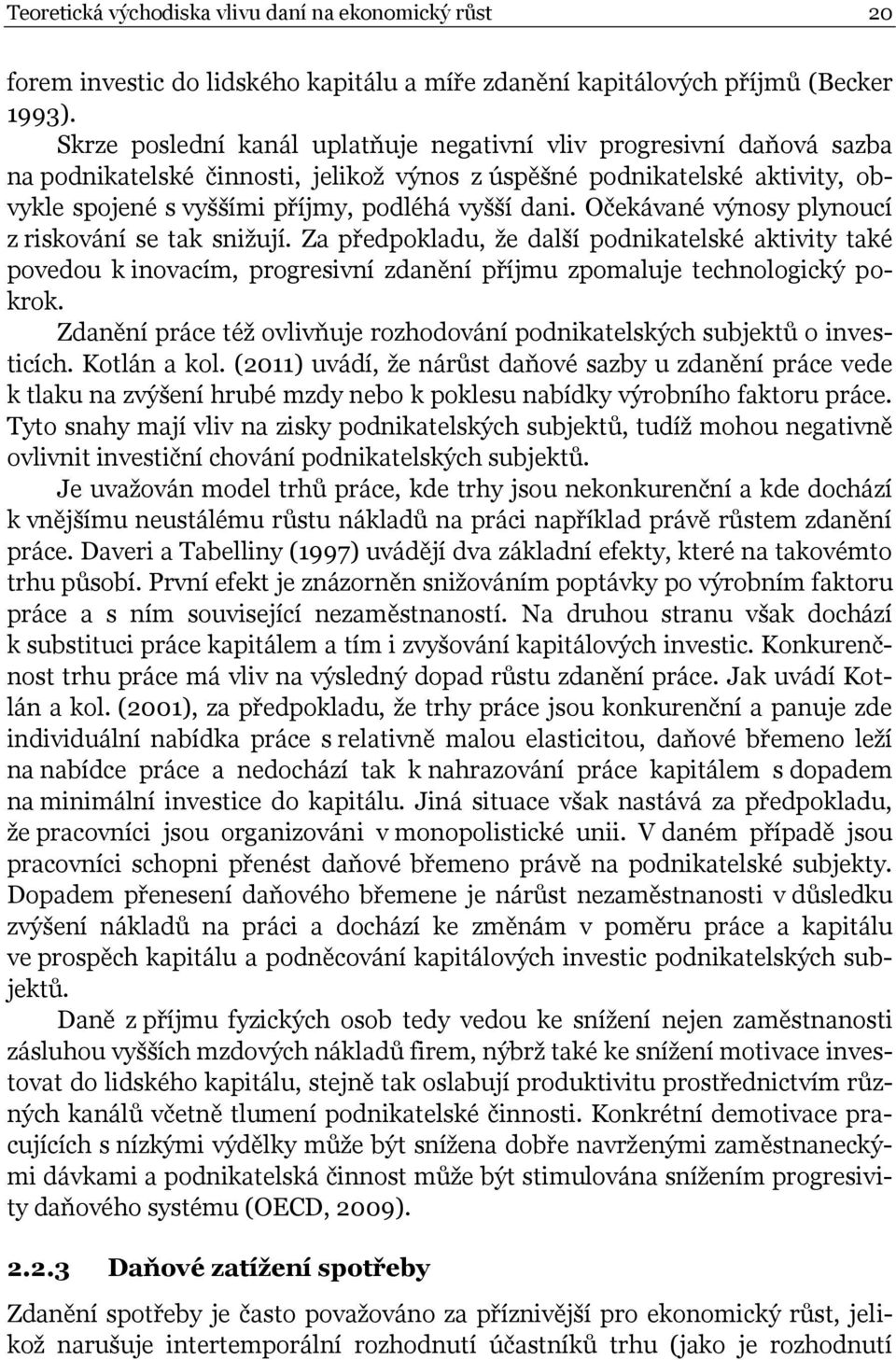 Očekávané výnosy plynoucí z riskování se tak snižují. Za předpokladu, že další podnikatelské aktivity také povedou k inovacím, progresivní zdanění příjmu zpomaluje technologický pokrok.