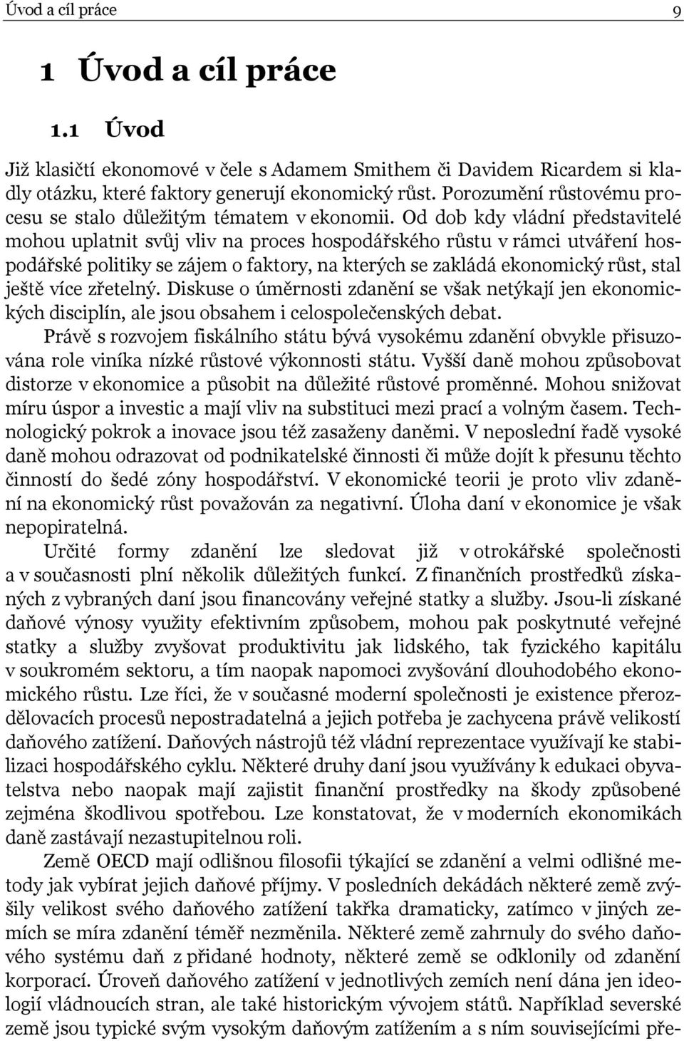 Od dob kdy vládní představitelé mohou uplatnit svůj vliv na proces hospodářského růstu v rámci utváření hospodářské politiky se zájem o faktory, na kterých se zakládá ekonomický růst, stal ještě více