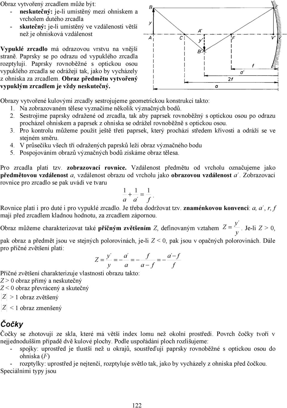 Obraz předmětu vytvořený vypuklým zrcadlem je vždy neskutečný. Obrazy vytvořené kulovými zrcadly sestrojujeme geometrickou konstrukcí takto: 1.