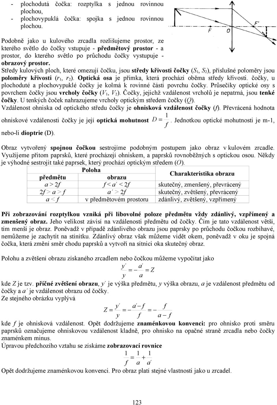 Středy kulových ploch, které omezují čočku, jsou středy křivosti čočky (S 1, S 2 ), příslušné poloměry jsou poloměry křivosti (r 1, r 2 ). Optická osa je přímka, která prochází oběma středy křivosti.