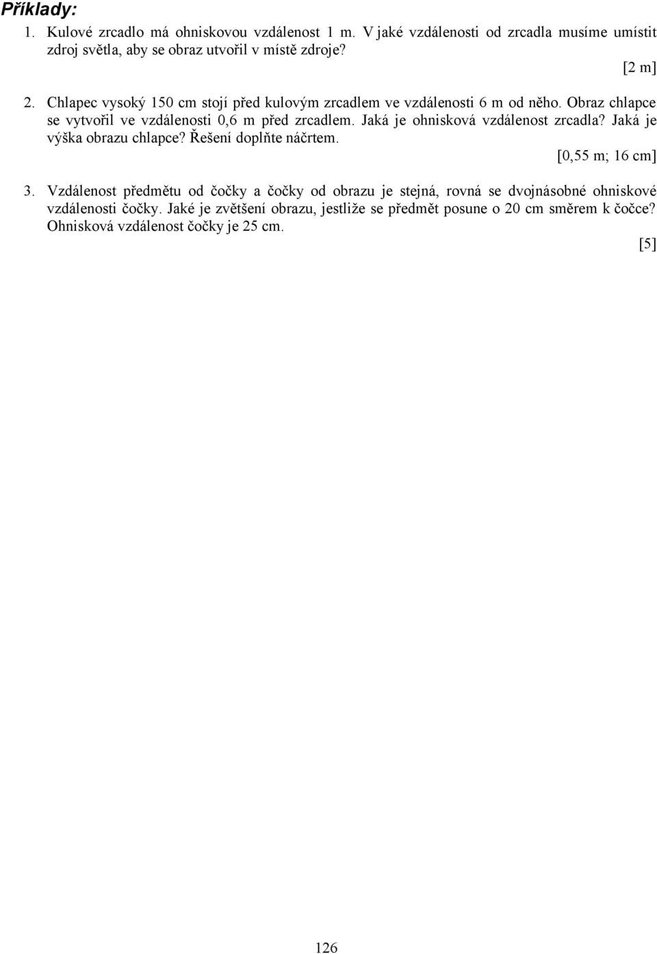 Jaká je ohnisková vzdálenost zrcadla? Jaká je výška obrazu chlapce? Řešení doplňte náčrtem. [0,55 m; 16 cm] 3.