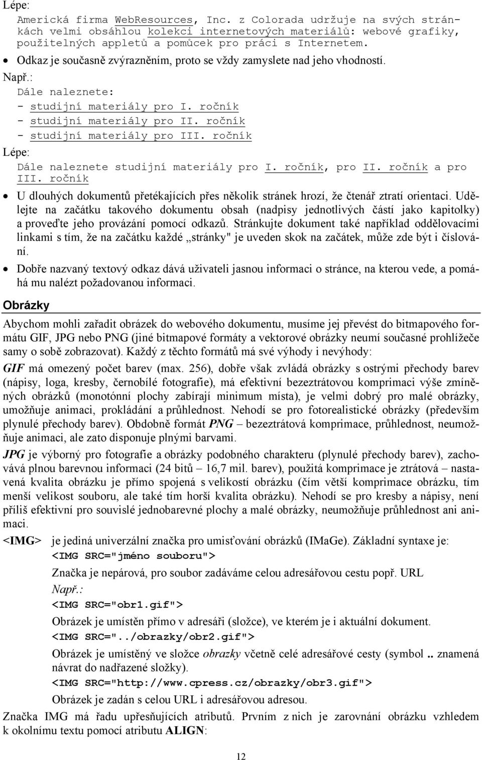 ročník Lépe: Dále naleznete studijní materiály pro I. ročník, pro II. ročník a pro III. ročník U dlouhých dokumentů přetékajících přes několik stránek hrozí, že čtenář ztratí orientaci.